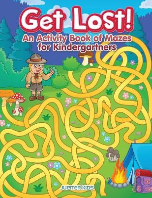 Get Lost! An Activity Book for Kindergartners of Mazes by Jupiter Kids
