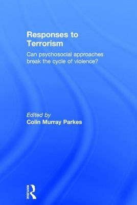 Responses to Terrorism: Can psychosocial approaches break the cycle of violence? by Parkes, Colin Murray