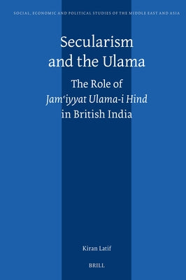 Secularism and the Ulama: The Role of Jamʿiyyat Ulama-I Hind in British India by Latif, Kiran