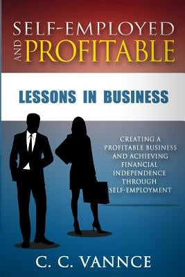 Self-Employed and Profitable: Lessons in Business by Vannce, C. C.