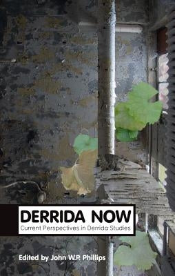 Derrida Now: Current Perspectives in Derrida Studies by Phillips, John W. P.