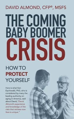 The Coming Baby Boomer Crisis: How to Protect Yourself by Almond Cfp(r) Msfs, David