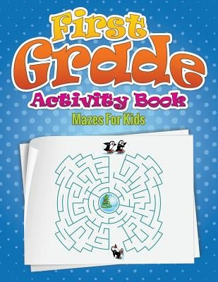 First Grade Activity Book (Mazes for Kids) by Speedy Publishing LLC