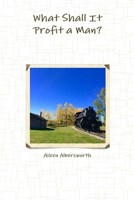 What Shall It Profit a Man? by Albersworth, Aileen