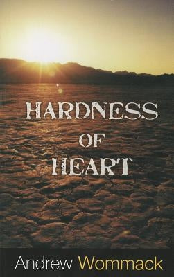 Hardness of Heart: Enemy of Faith by Wommack, Andrew