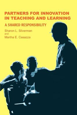 Partners for Innovation In Teaching and Learning: A Shared Responsibility by Silverman, Sharon L.