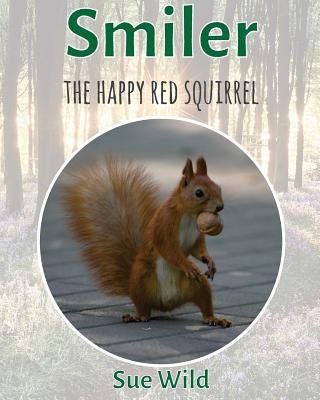 Smiler: The happy red squirrel by Wild, Sue