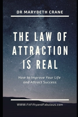 The Law of Attraction is Real!: How to Improve Your Life and Attract Success by Crane, Marybeth