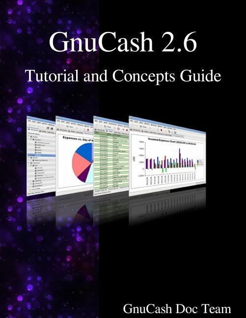 GnuCash 2.6 Tutorial and Concepts Guide by Team, Gnucash Documentation