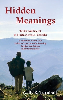 Hidden Meanings: Truth and Secret in Haitian Proverbs by Turnbull, Wally