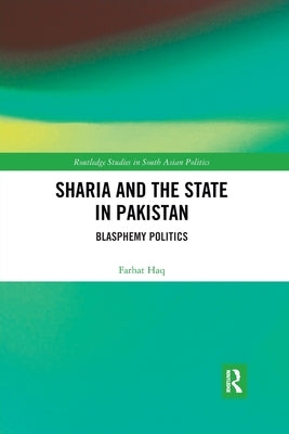 Sharia and the State in Pakistan: Blasphemy Politics by Haq, Farhat