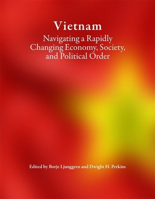 Vietnam: Navigating a Rapidly Changing Economy, Society, and Political Order by Ljunggren, Borje