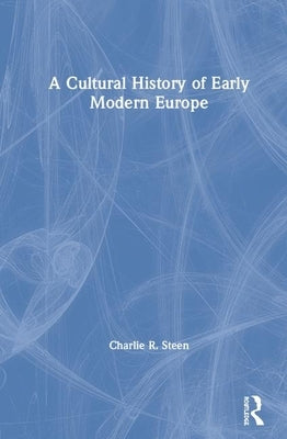 A Cultural History of Early Modern Europe by Steen, Charlie R.