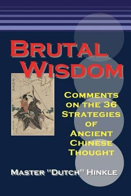 Brutal Wisdom: Comments on the 36 Strategies of Ancient Chinese Thought by Hinkle, Master Dutch