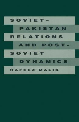 Soviet-Pakistan Relations and Post-Soviet Dynamics, 1947-92 by Malik, Hafeez