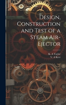Design, Construction and Test of a Steam Air-ejector by Kerr, V. A.