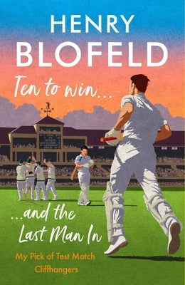 Ten to Win . . . and the Last Man in: My Pick of Test Match Cliffhangers by Blofeld, Henry