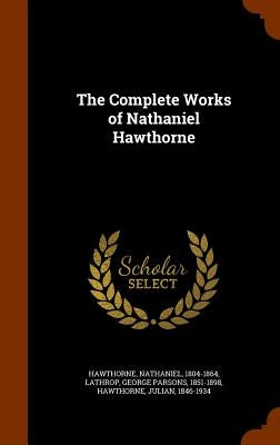 The Complete Works of Nathaniel Hawthorne by Hawthorne, Nathaniel