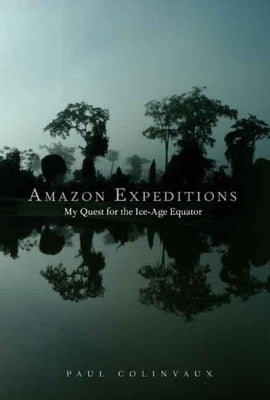 Amazon Expeditions: My Quest for the Ice-Age Equator by Colinvaux, Paul A.