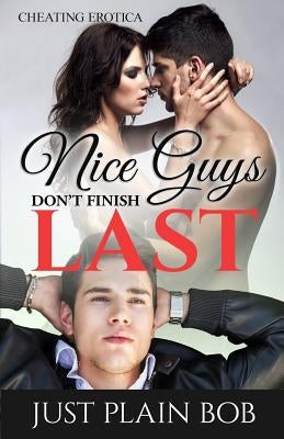 Nice Guys Don't Finish Last: Cheating Erotica by Plain Bob, Just