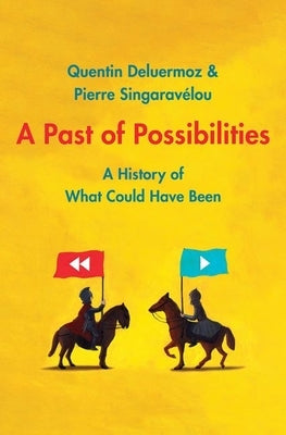 A Past of Possibilities: A History of What Could Have Been by Deluermoz, Quentin