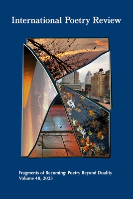 International Poetry Review: Fragments of Becoming: Poetry Beyond Duality, Volume 48, 2025 by Hontanilla, Ana