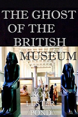 The Ghost of the British Museum by Lester Pond, Roy