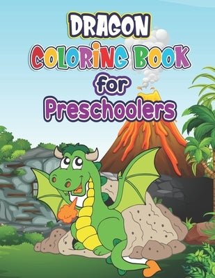 Dragon Coloring Book for Preschoolers: Dragon Coloring Book- Activity Book for Kids Ages 3-5, 4-8- Funny Kids Coloring Book by Publisher, Preschoolers Books