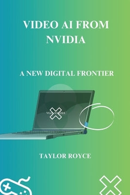 Video AI from NVIDIA: A New Digital Frontier by Royce, Taylor