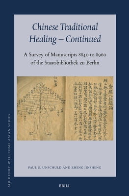 Chinese Traditional Healing - Continued: A Survey of Manuscripts 8840 to 8960 of the Staatsbibliothek Zu Berlin by Unschuld, Paul Ulrich