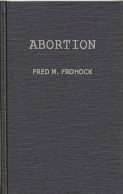 Abortion: A Case Study in Law and Morals by Frohock, Fred M.