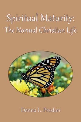 Spiritual Maturity: The Normal Christian Life by Preston, Donna L.
