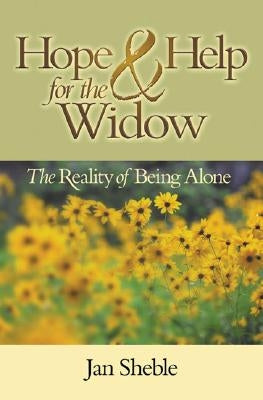Hope and Help for the Widow: The Reality of Being Alone by Sheble, Jan