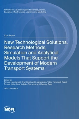 New Technological Solutions, Research Methods, Simulation and Analytical Models That Support the Development of Modern Transport Systems by Nowakowski, Tomasz