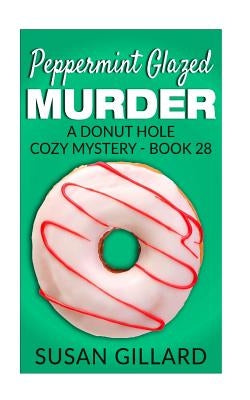 Peppermint Glazed Murder: A Donut Hole Cozy Mystery - Book 28 by Gillard, Susan