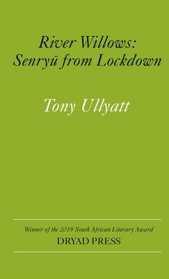 ﻿River Willows: Senryu from Lockdown by Ullyatt, Tony