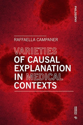 Varieties of Causal Explanation in Medical Contexts: Philosophy by Campaner, Raffaella