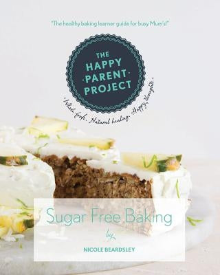 Sugar Free Baking: For Busy Families by Beardsley, Nicole