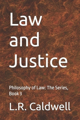 Law and Justice: Philosophy of Law: The Series, Book 3 by Caldwell, L. R.