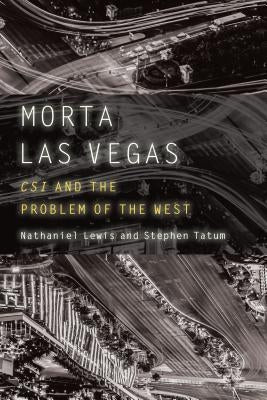 Morta Las Vegas: Csi and the Problem of the West by Lewis, Nathaniel