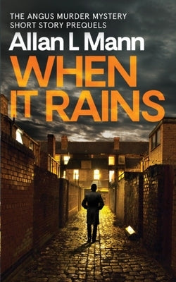 When it Rains: The Angus Murders Mystery Short Story Prequels by Mann, Allan L.