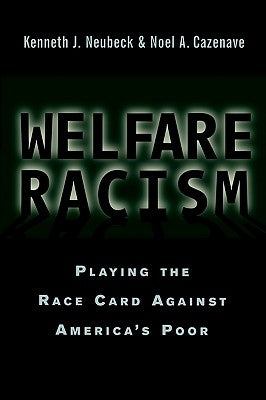 Welfare Racism: Playing the Race Card Against America's Poor by Neubeck, Kenneth J.
