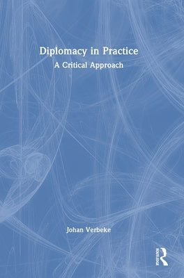 Diplomacy in Practice: A Critical Approach by Verbeke, Johan