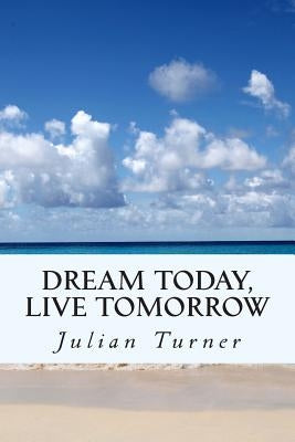 Dream Today, Live Tomorrow by Turner, Julian