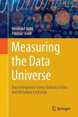 Measuring the Data Universe: Data Integration Using Statistical Data and Metadata Exchange by Stahl, Reinhold