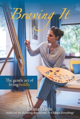 Braving It: The gentle art of living boldly by Davin, Diana