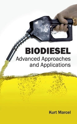 Biodiesel: Advanced Approaches and Applications by Marcel, Kurt