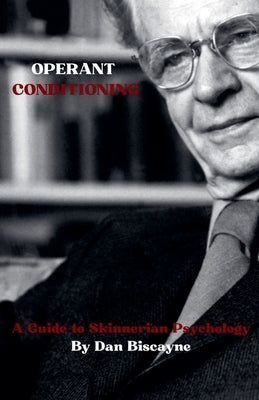 Operant Conditioning: A Guide to Skinnerian Psychology by Biscayne, Dan