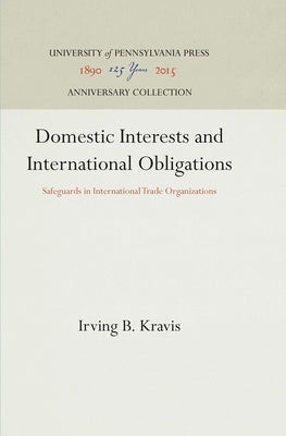 Domestic Interests and International Obligations: Safeguards in International Trade Organizations by Kravis, Irving B.
