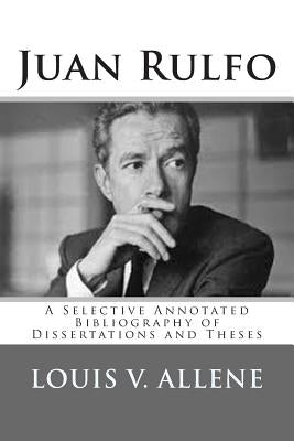 Juan Rulfo: A Selective Annotated Bibliography of Dissertations and Theses by Allene, Louis V.